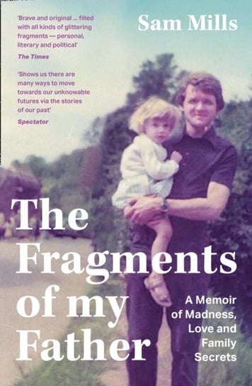 The Fragments of my Father: A Memoir of Madness, Love and Family Secrets Mills Sam