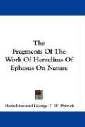 The Fragments Of The Work Of Heraclitus Of Ephesus On Nature Heraclitus
