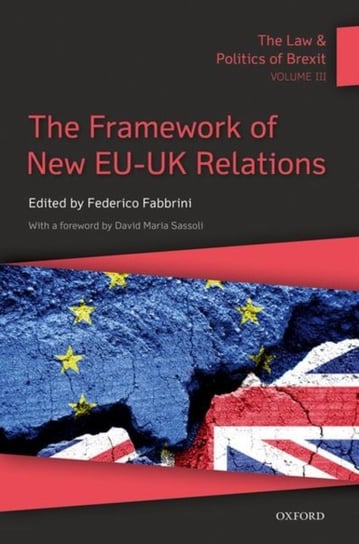 The Framework of New EU-UK Relations. The Law & Politics of Brexit. Volume 3 Opracowanie zbiorowe