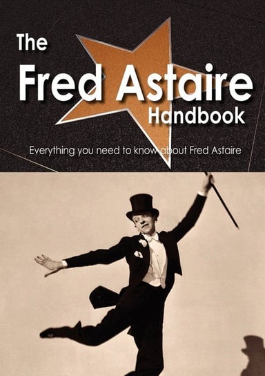 The Fred Astaire Handbook - Everything You Need to Know about Fred Astaire Smith Emily