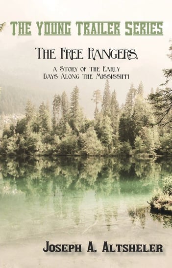 The Free Rangers, a Story of the Early Days Along the Mississippi Altsheler Joseph A.