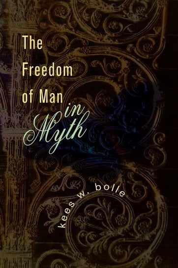 The Freedom of Man in Myth Bolle Kees W.