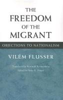 The Freedom of the Migrant: Objections to Nationalism Flusser Vilem