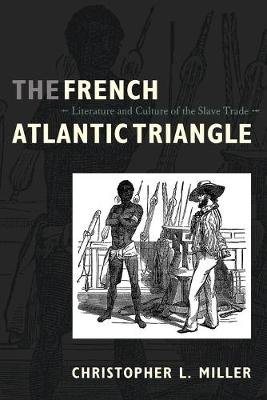The French Atlantic Triangle: Literature and Culture of the Slave Trade Miller Christopher L.