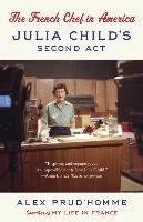The French Chef in America: Julia Child's Second ACT Prud'homme Alex