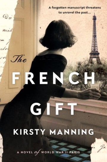 The French Gift. A Novel of World War II Paris Kirsty Manning