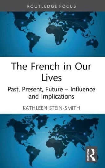 The French in Our Lives: Past, Present, Future -- Influence and Implications Kathleen Stein-Smith