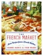 The French Market: More Recipes from a French Kitchen Harris Joanne, Warde Fran