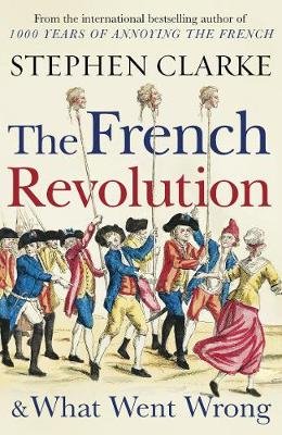 The French Revolution and What Went Wrong Clarke Stephen