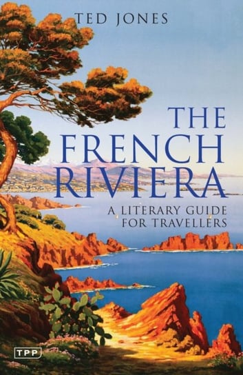 The French Riviera: A Literary Guide for Travellers Ted Jones