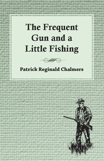 The Frequent Gun and a Little Fishing Chalmers Patrick