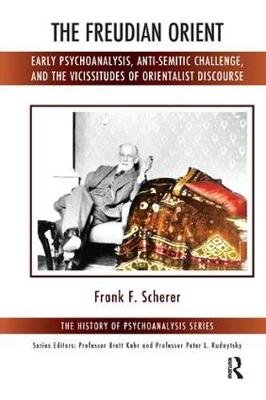The Freudian Orient: Early Psychoanalysis, Anti-Semitic Challenge, and the Vicissitudes of Orientalist Discourse Taylor & Francis Ltd.