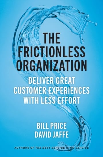 The Frictionless Organization: Deliver Great Customer Experiences with Less Effort Price Bill, David Jaffe