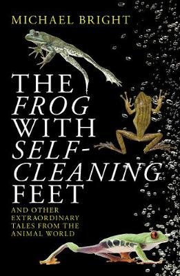 The Frog with Self-Cleaning Feet: And Other Extraordinary Tales from the Animal World Bright Michael