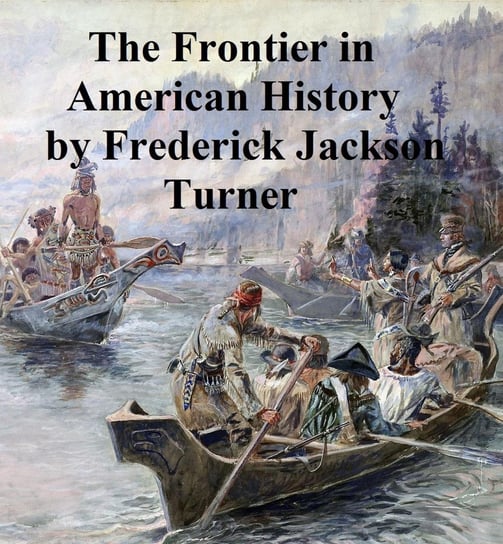The Frontier in American History Frederick Jackson Turner