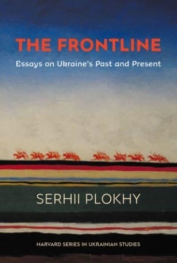 The Frontline: Essays on Ukraines Past and Present Plokhy Serhii