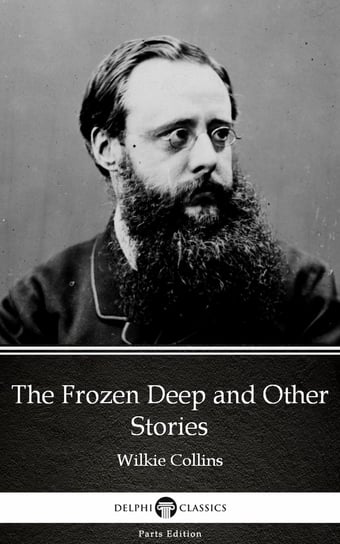 The Frozen Deep and Other Stories by Wilkie Collins - Delphi Classics (Illustrated) Collins Wilkie