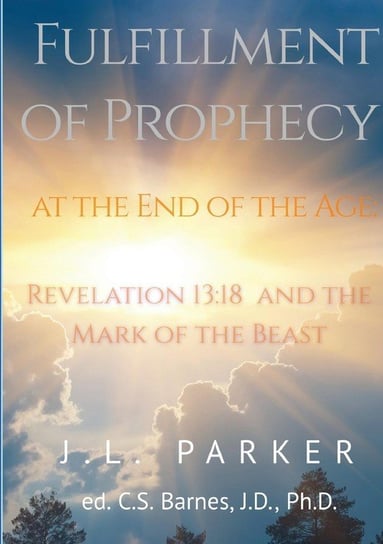 The Fulfillment of Prophecy at the End of the Age Parker J.L.