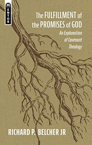 The Fulfillment of the Promises of God: An Explanation of Covenant Theology Richard P. Belcher