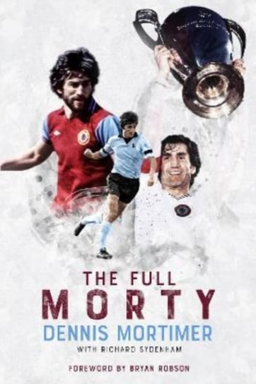 The Full Morty: Dennis Mortimer Dennis Motimer