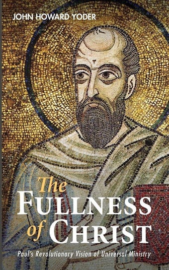 The Fullness of Christ Yoder John Howard