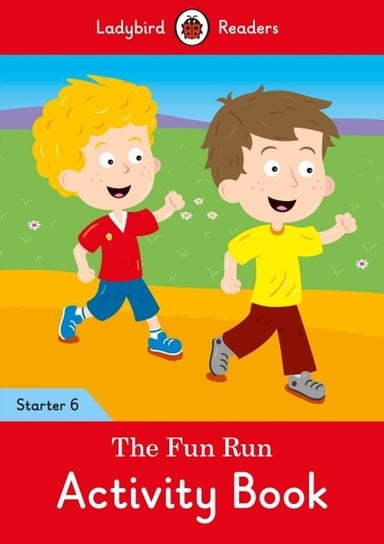 The Fun Run. Activity Book. Ladybird Readers. Starter 6 Opracowanie zbiorowe