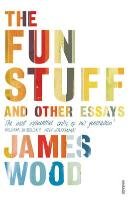 The Fun Stuff and Other Essays Wood James