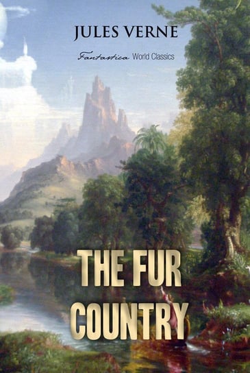 The Fur Country. Seventy Degrees North Latitude Jules Verne