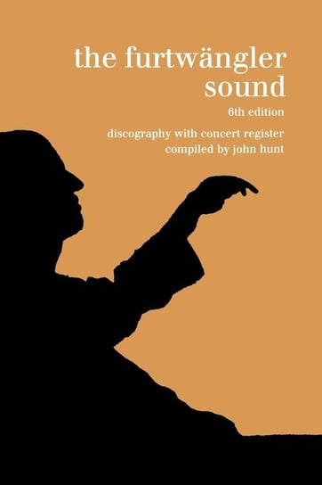 The Furtwängler Sound. Discography and Concert Listing. Sixth Edition. [Furtwaengler / Furtwangler] [1999]. Hunt John