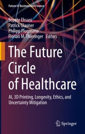 The Future Circle of Healthcare: AI, 3D Printing, Longevity, Ethics, and Uncertainty Mitigation Sepehr Ehsani