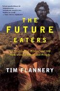 The Future Eaters: An Ecological History of the Australasian Lands and People Flannery Tim