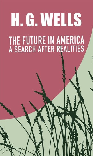 The Future in America: a Search after Realities Wells Herbert George