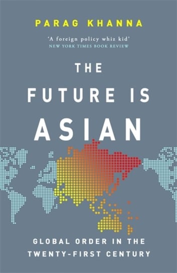 The Future Is Asian: Global Order in the Twenty-first Century Khanna Parag