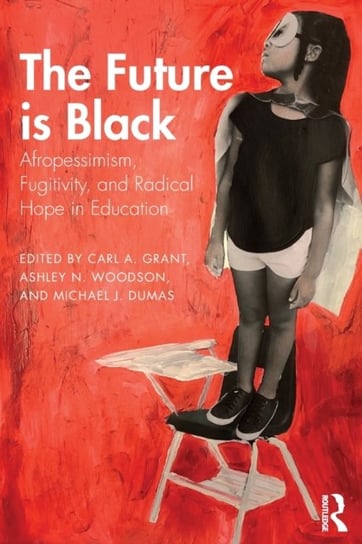 The Future is Black. Afropessimism, Fugitivity, and Radical Hope in Education Opracowanie zbiorowe