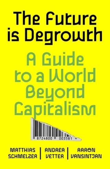 The Future is Degrowth: A Guide to a World Beyond Capitalism Opracowanie zbiorowe