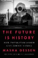 The Future Is History: How Totalitarianism Reclaimed Russia Gessen Masha