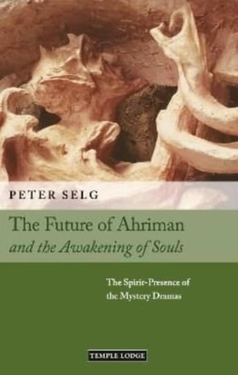 The Future of Ahriman and the Awakening of Souls. The Spirit-Presence of the Mystery Dramas Peter Selg