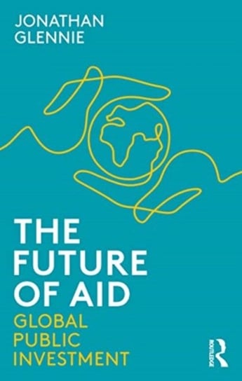 The Future of Aid: Global Public Investment Jonathan Glennie