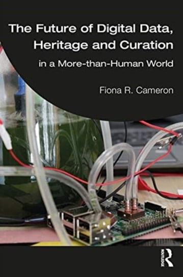 The Future of Digital Data, Heritage and Curation: in a More-than-Human World Fiona R. Cameron