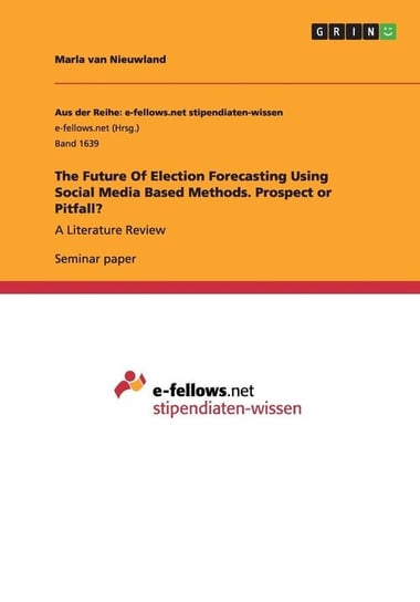 The Future Of Election Forecasting Using Social Media Based Methods. Prospect or Pitfall? van Nieuwland Marla