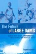 The Future of Large Dams: Dealing with Social, Environmental, Institutional and Political Costs Scudder Thayer