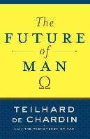 The Future of Man Chardin Teilhard, Teilhard Chardin Pierre
