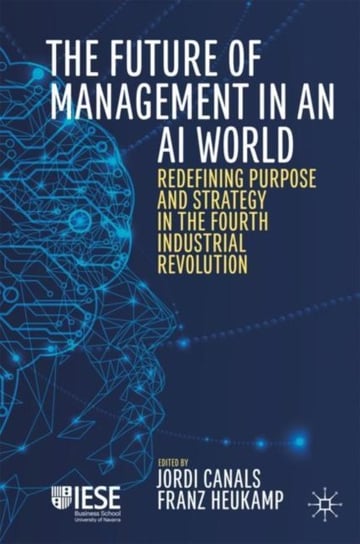 The Future of Management in an AI World: Redefining Purpose and Strategy in the Fourth Industrial Re Opracowanie zbiorowe