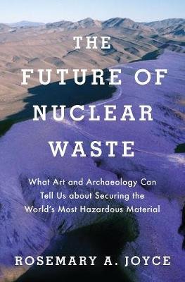 The Future of Nuclear Waste: What Art and Archaeology Can Tell Us about Securing the World's Most Hazardous Material Opracowanie zbiorowe