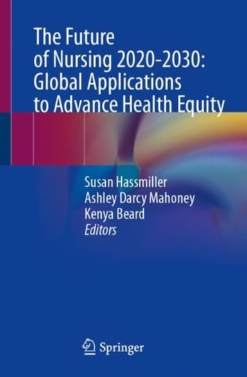The Future of Nursing 2020-2030: Global Applications to Advance Health Equity Springer International Publishing AG
