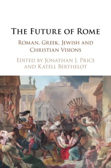 The Future of Rome. Roman, Greek, Jewish and Christian Visions Opracowanie zbiorowe
