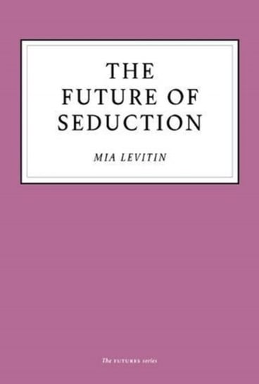 The Future of Seduction Mia Levitin