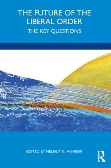 The Future of the Liberal Order: The Key Questions Helmut K. Anheier