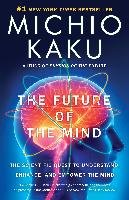 The Future of the Mind. The Scientific Quest to Understand, Enhance, and Empower the Mind Kaku Michio