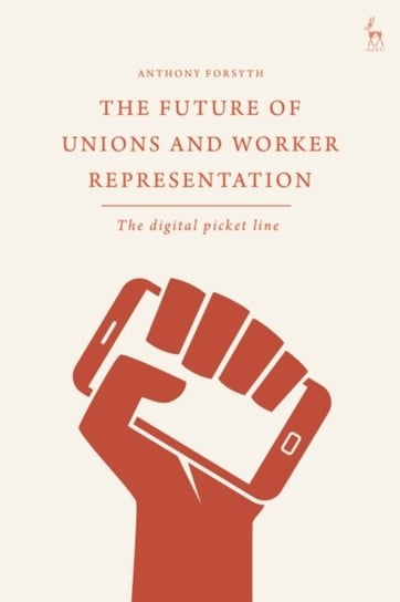 The Future of Unions and Worker Representation: The Digital Picket Line Opracowanie zbiorowe